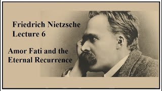 Friedrich Nietzsche Lecture 6 Amor Fati amp the Eternal Recurrence [upl. by Animas]