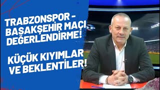 Trabzonspor Başakşehir maçı değerlendirme Küçük kıyımlar ve beklentiler [upl. by Esdras]