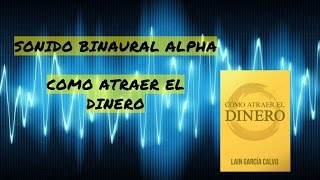 SONIDO BINAURAL ALPHA quotCÓMO ATRAER EL DINEROquot [upl. by Gagnon312]