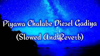 Piyawa Chalabe Diesel Gadiya Slowed And Reverb [upl. by Paehpos]