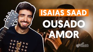 Como tocar no violão OUSADO AMOR  Isaias Saad versão completa [upl. by Idok]