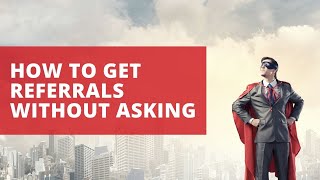 How to Get Referrals Without Asking [upl. by Eerok726]