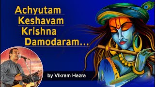 Achyutam Keshavam Krishna Damodaram  Vikram Hazra  Popular Krishna Bhajans [upl. by Yaner]