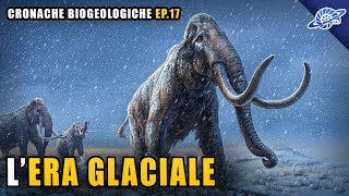 LEra Glaciale  Pleistocene Quaternario  Cronache Biogeologiche Ep 17 [upl. by Burty]