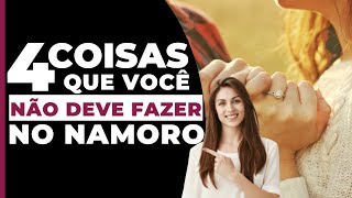 4 Coisas Que Você Não Deve Fazer No Namoro se quiser se dar bem [upl. by Suhploda]