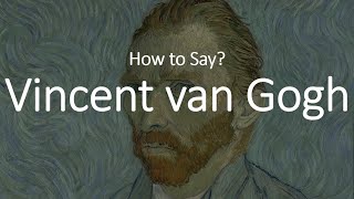 How to Pronounce Vincent Van Gogh CORRECTLY [upl. by Lukey]