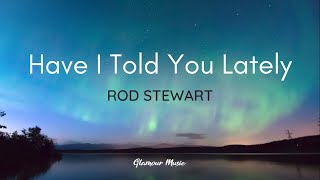 Rod Stewart  Have I Told You Lately Lyrics [upl. by Anitsuj789]