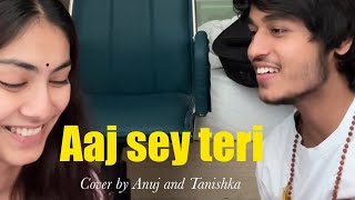 Aaj sey teri Cover by Anujrehanmusic and Tanishka Bahl [upl. by Lorak292]