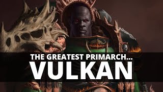 WHY VULKAN IS THE GREATEST PRIMARCH [upl. by Zeni]