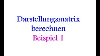 Darstellungsmatrix berechnen  Beispiel 1 [upl. by Elehcim]