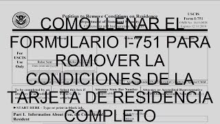 LLENAR EL FORMULARIO I751 PARA ROMOVER LA CONDICIONES DE LA TARJETA DE RESIDENCIA COMPLETO [upl. by Maurene]