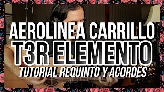 AEROLINEA CARRILLO  T3R ELEMENTO  Tutorial  REQUINTO  ACORDES  Guitarra [upl. by Aremihc]