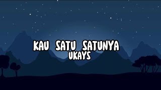 UKAYS  Kau Satu Satunya Lirik [upl. by Justine912]